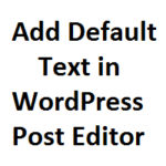 How to Add Default Text in WordPress Post Editor