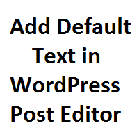 How to Add Default Text in WordPress Post Editor